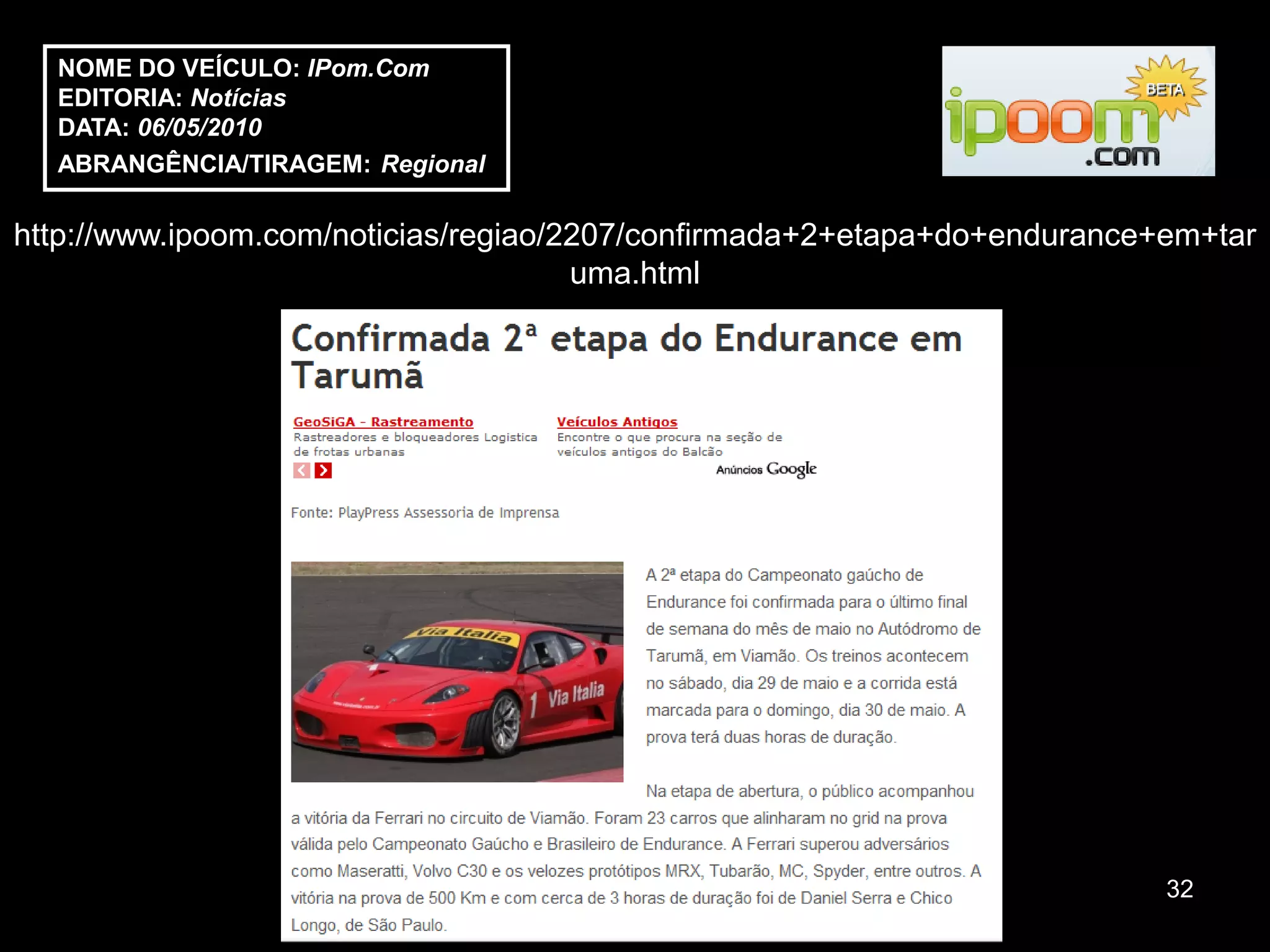 NOME DO VEÍCULO: IPom.Com
  EDITORIA: Notícias
  DATA: 06/05/2010
  ABRANGÊNCIA/TIRAGEM: Regional

http://www.ipoom.com/noticias/regiao/2207/confirmada+2+etapa+do+endurance+em+tar
                                      uma.html




                                                                          32
 