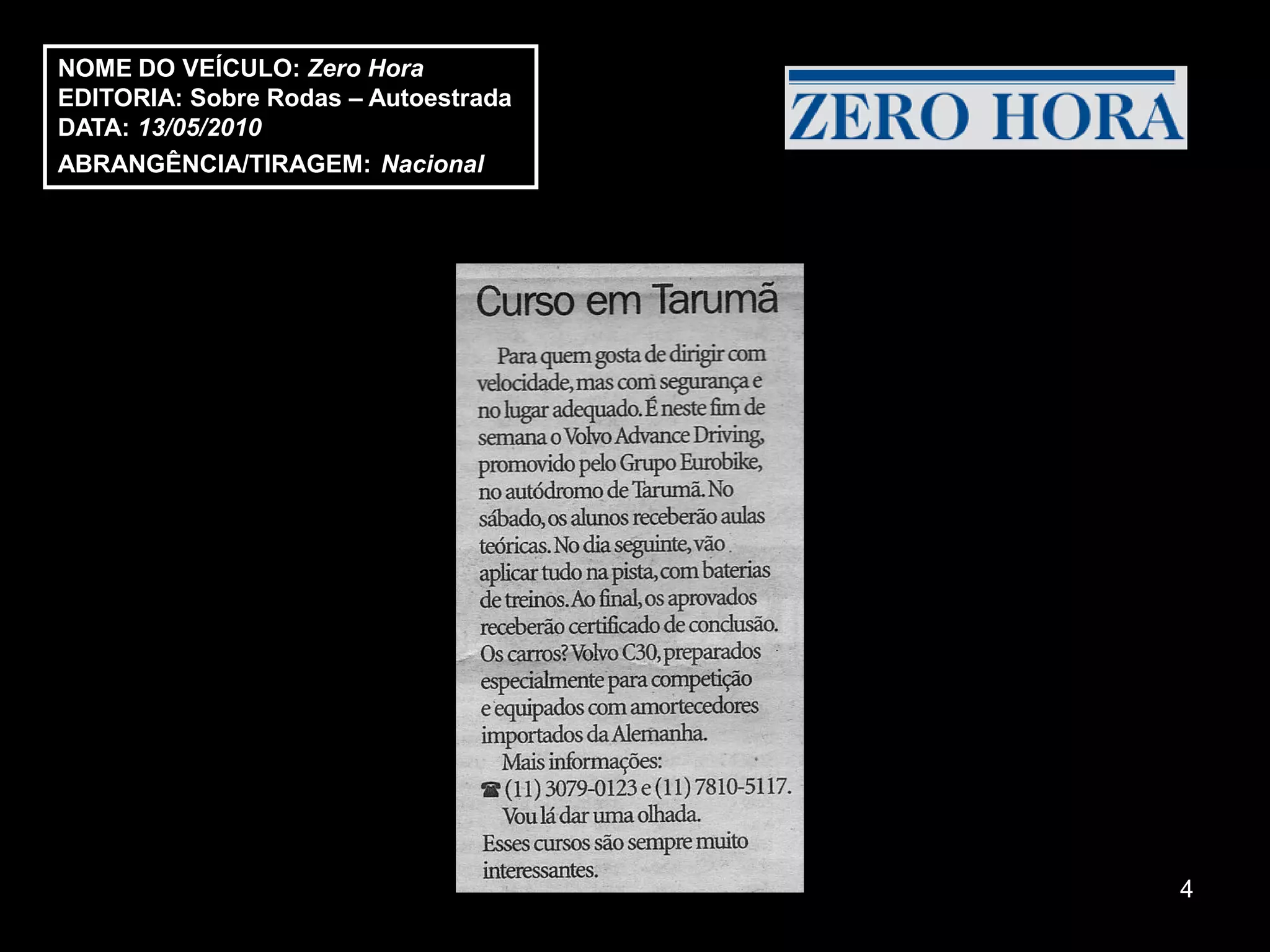 NOME DO VEÍCULO: Zero Hora
EDITORIA: Sobre Rodas – Autoestrada
DATA: 13/05/2010
ABRANGÊNCIA/TIRAGEM: Nacional




                                      4
 