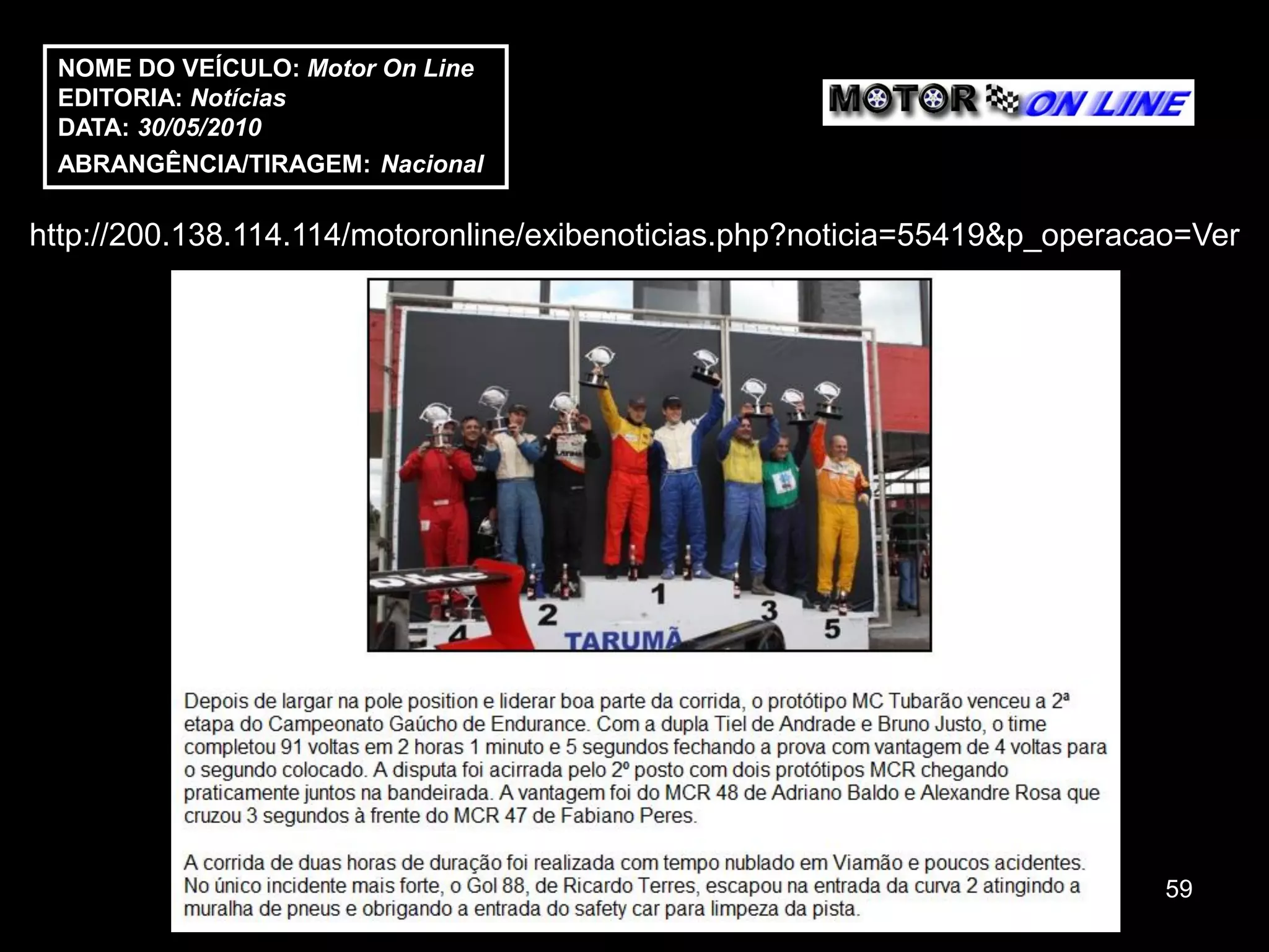 NOME DO VEÍCULO: Motor On Line
 EDITORIA: Notícias
 DATA: 30/05/2010
 ABRANGÊNCIA/TIRAGEM: Nacional

http://200.138.114.114/motoronline/exibenoticias.php?noticia=55419&p_operacao=Ver




                                                                            59
 