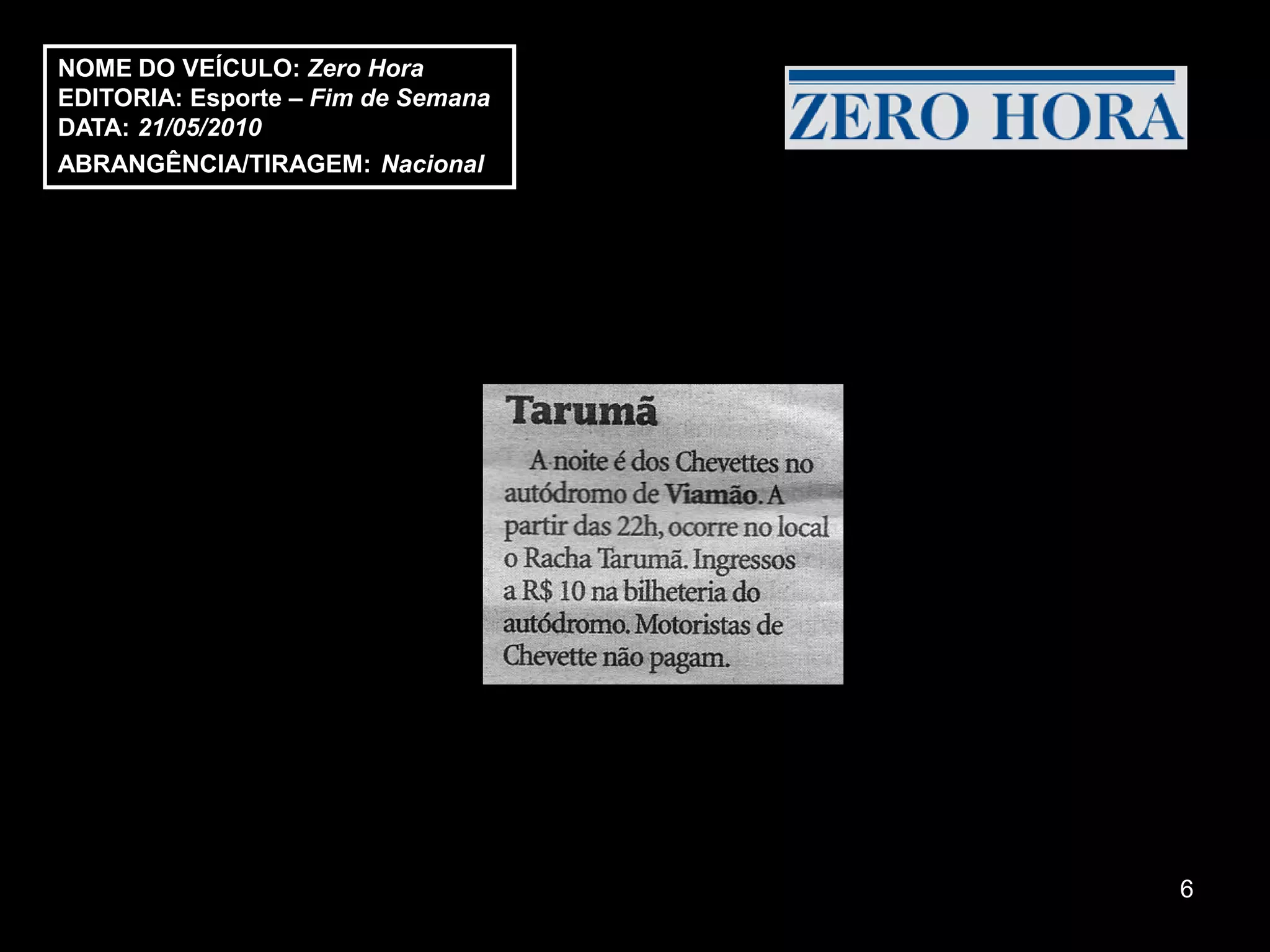 NOME DO VEÍCULO: Zero Hora
EDITORIA: Esporte – Fim de Semana
DATA: 21/05/2010
ABRANGÊNCIA/TIRAGEM: Nacional




                                    6
 