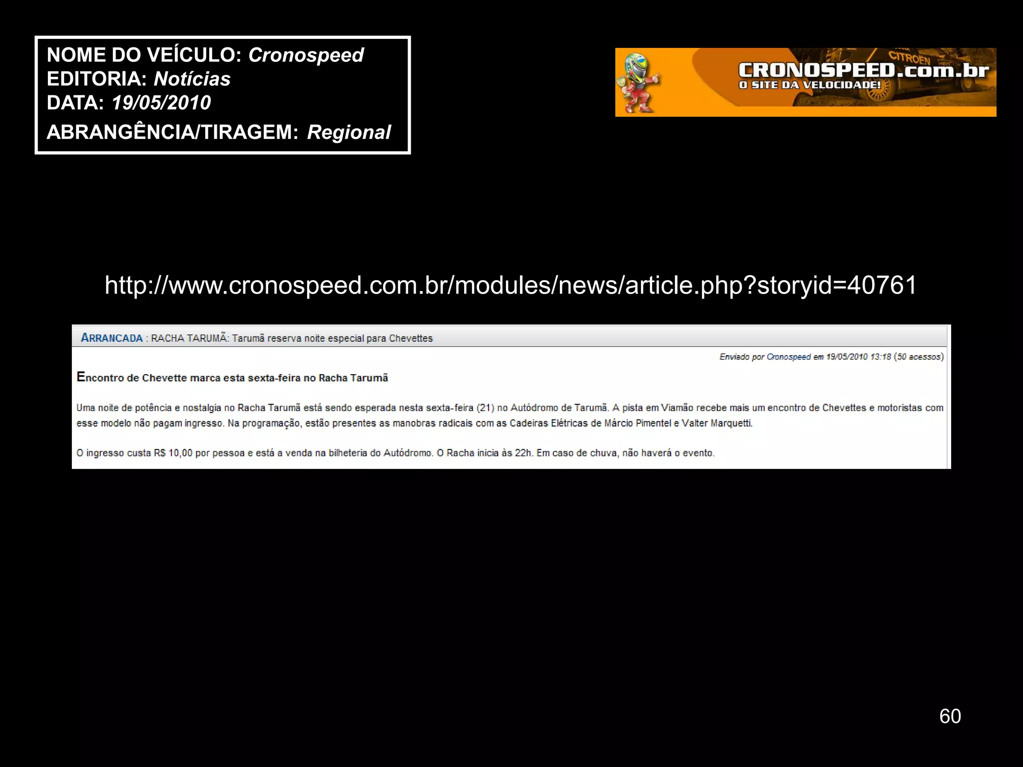 NOME DO VEÍCULO: Cronospeed
EDITORIA: Notícias
DATA: 19/05/2010
ABRANGÊNCIA/TIRAGEM: Regional




    http://www.cronospeed.com.br/modules/news/article.php?storyid=40761




                                                                          60
 