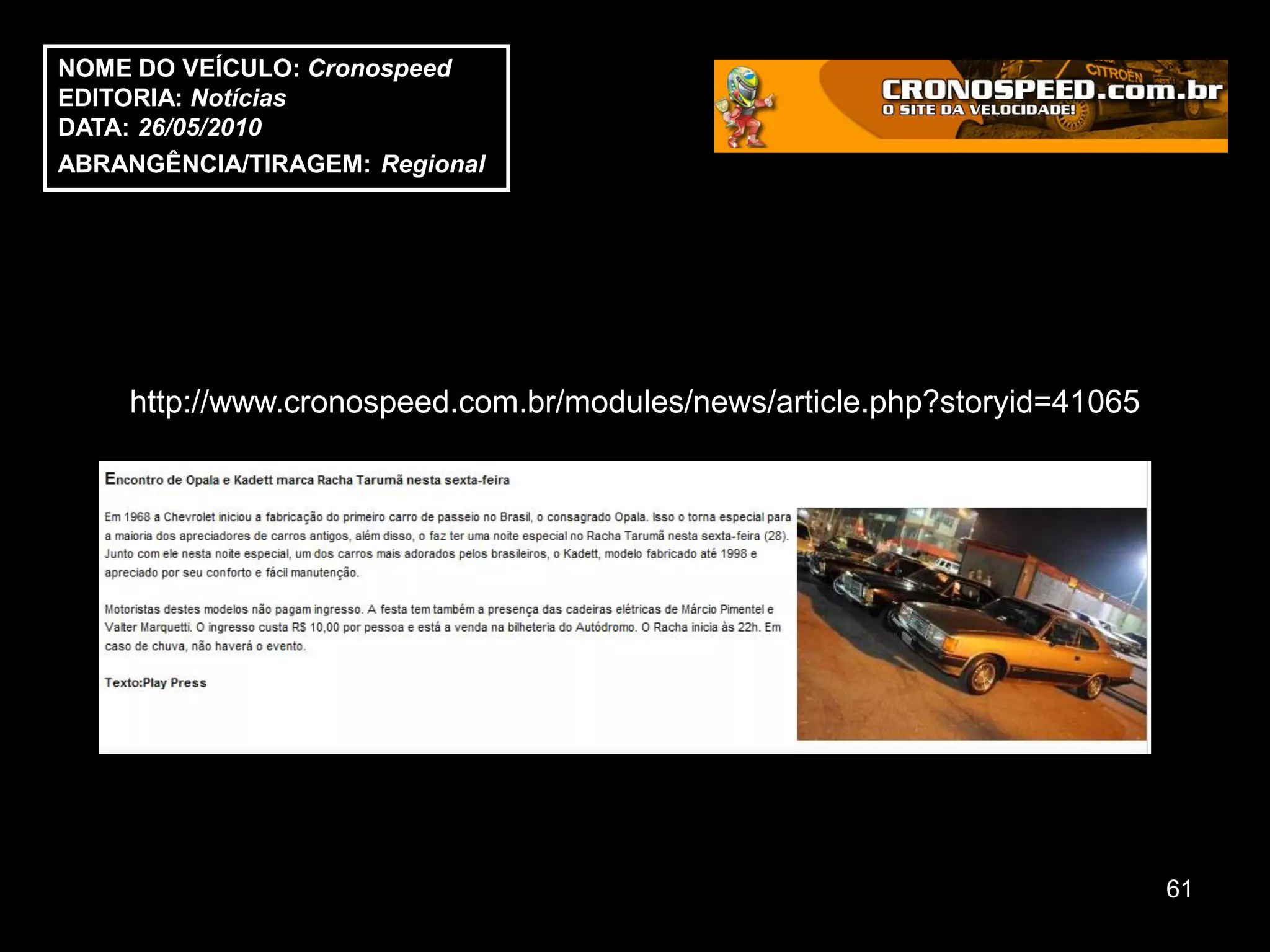 NOME DO VEÍCULO: Cronospeed
EDITORIA: Notícias
DATA: 26/05/2010
ABRANGÊNCIA/TIRAGEM: Regional




    http://www.cronospeed.com.br/modules/news/article.php?storyid=41065




                                                                          61
 
