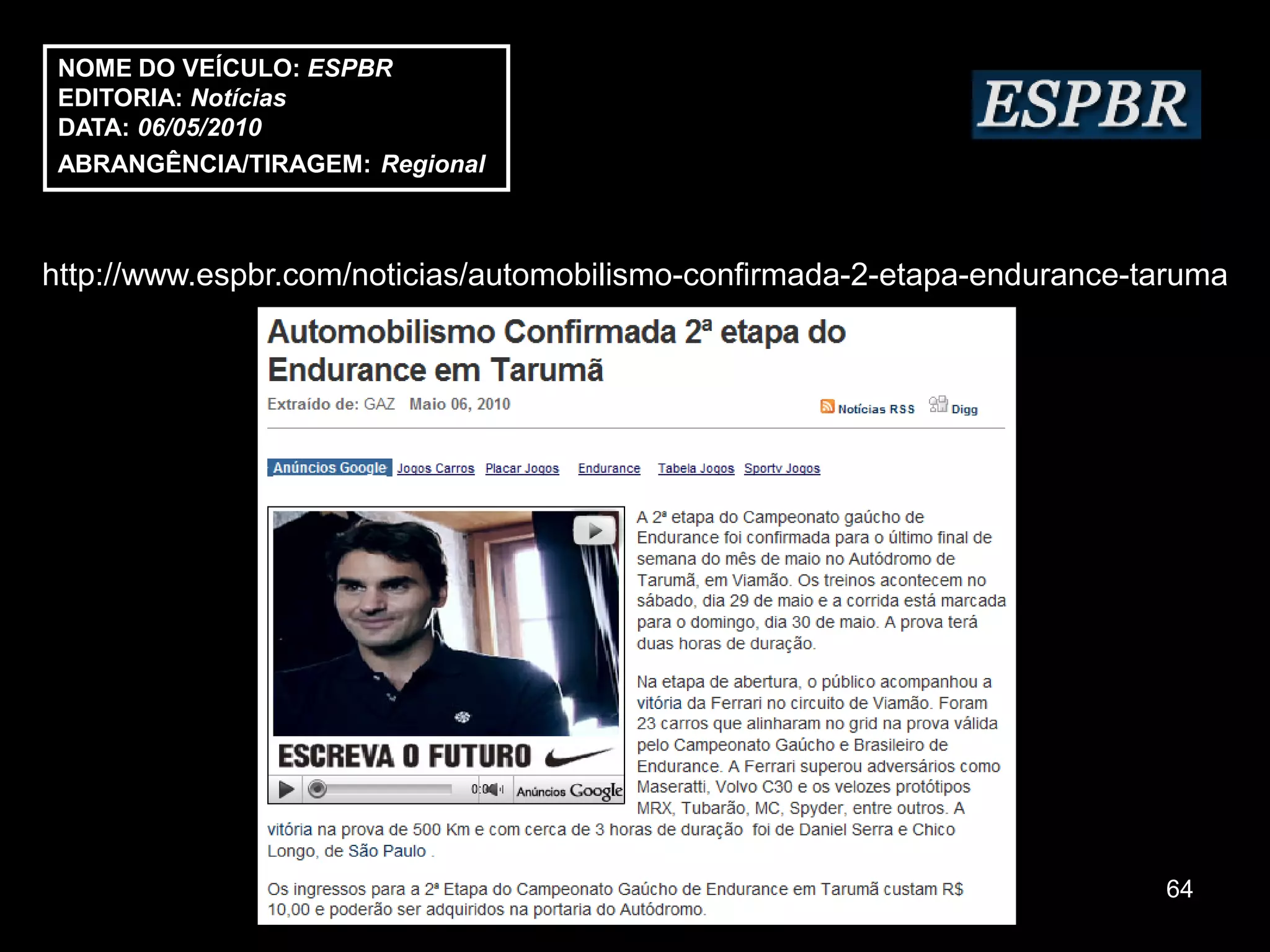 NOME DO VEÍCULO: ESPBR
 EDITORIA: Notícias
 DATA: 06/05/2010
 ABRANGÊNCIA/TIRAGEM: Regional



http://www.espbr.com/noticias/automobilismo-confirmada-2-etapa-endurance-taruma




                                                                          64
 