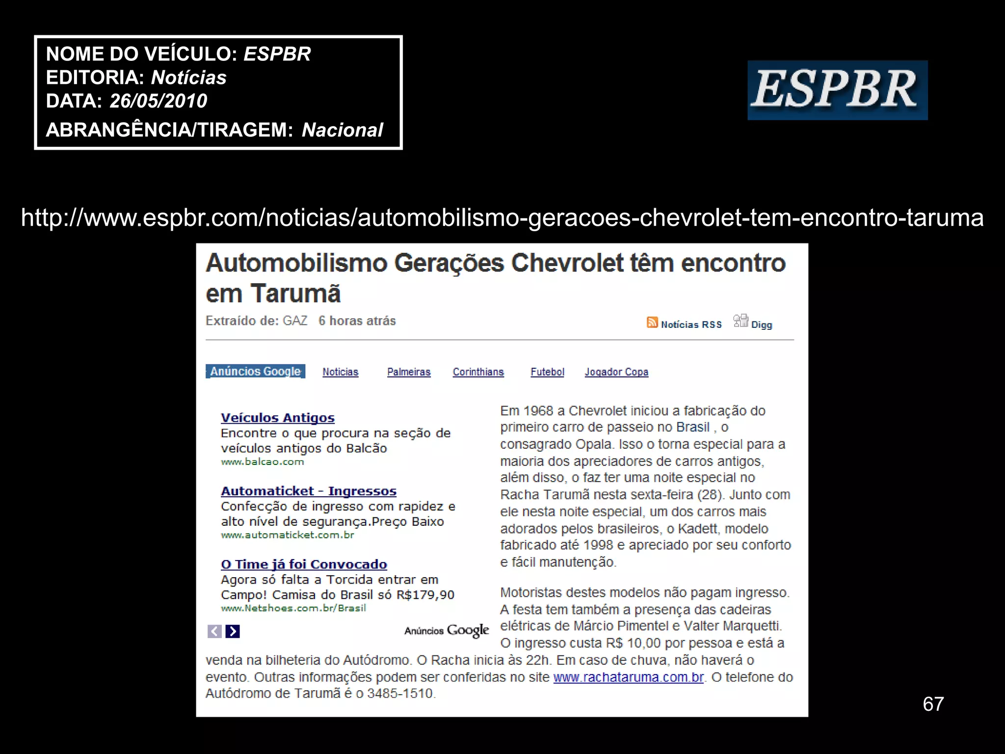 NOME DO VEÍCULO: ESPBR
  EDITORIA: Notícias
  DATA: 26/05/2010
  ABRANGÊNCIA/TIRAGEM: Nacional



http://www.espbr.com/noticias/automobilismo-geracoes-chevrolet-tem-encontro-taruma




                                                                            67
 