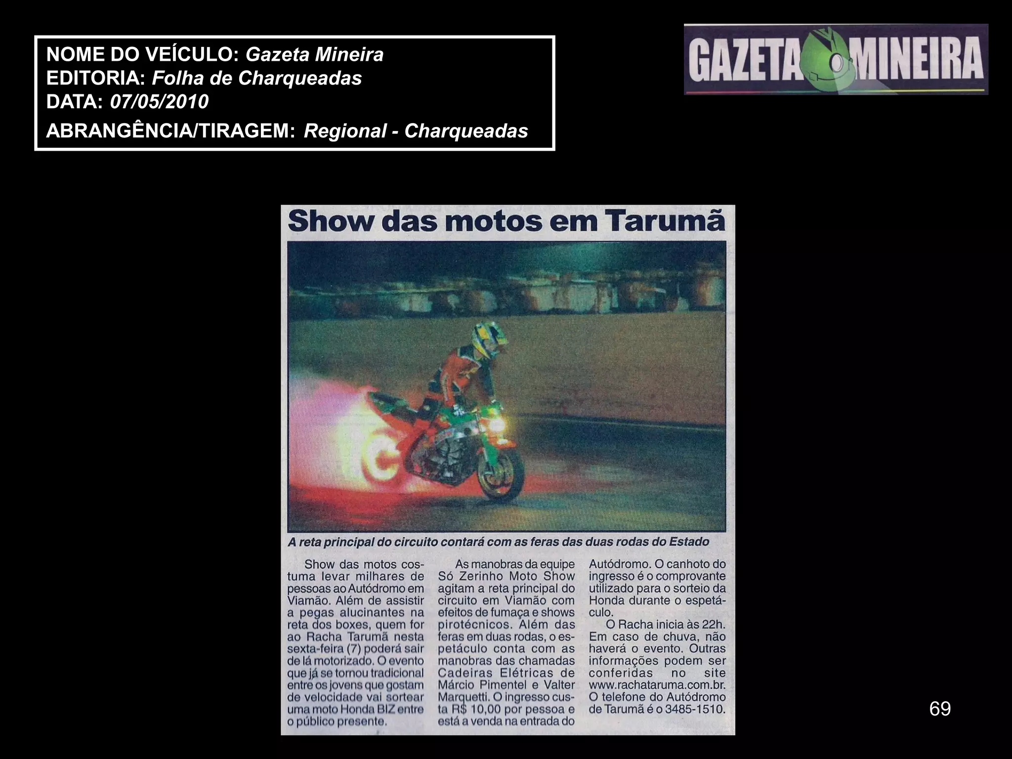 NOME DO VEÍCULO: Gazeta Mineira
EDITORIA: Folha de Charqueadas
DATA: 07/05/2010
ABRANGÊNCIA/TIRAGEM: Regional - Charqueadas




                                              69
 