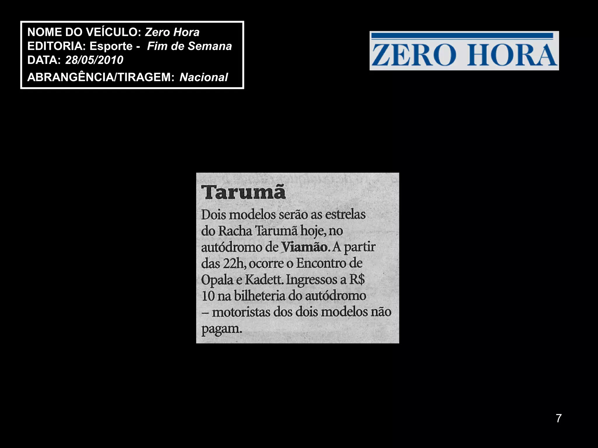 NOME DO VEÍCULO: Zero Hora
EDITORIA: Esporte - Fim de Semana
DATA: 28/05/2010
ABRANGÊNCIA/TIRAGEM: Nacional




                                    7
 