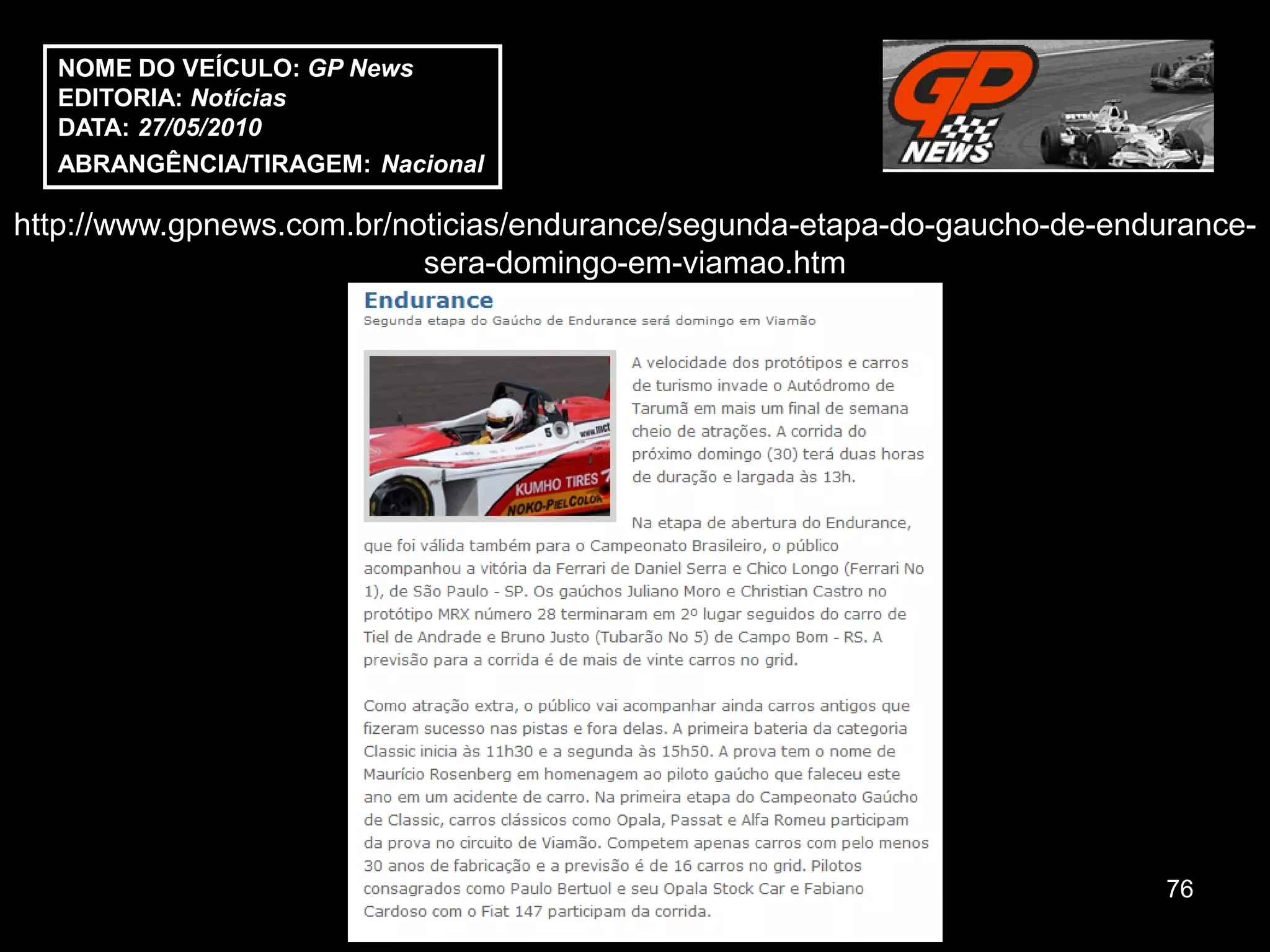 NOME DO VEÍCULO: GP News
  EDITORIA: Notícias
  DATA: 27/05/2010
  ABRANGÊNCIA/TIRAGEM: Nacional

http://www.gpnews.com.br/noticias/endurance/segunda-etapa-do-gaucho-de-endurance-
                           sera-domingo-em-viamao.htm




                                                                           76
 