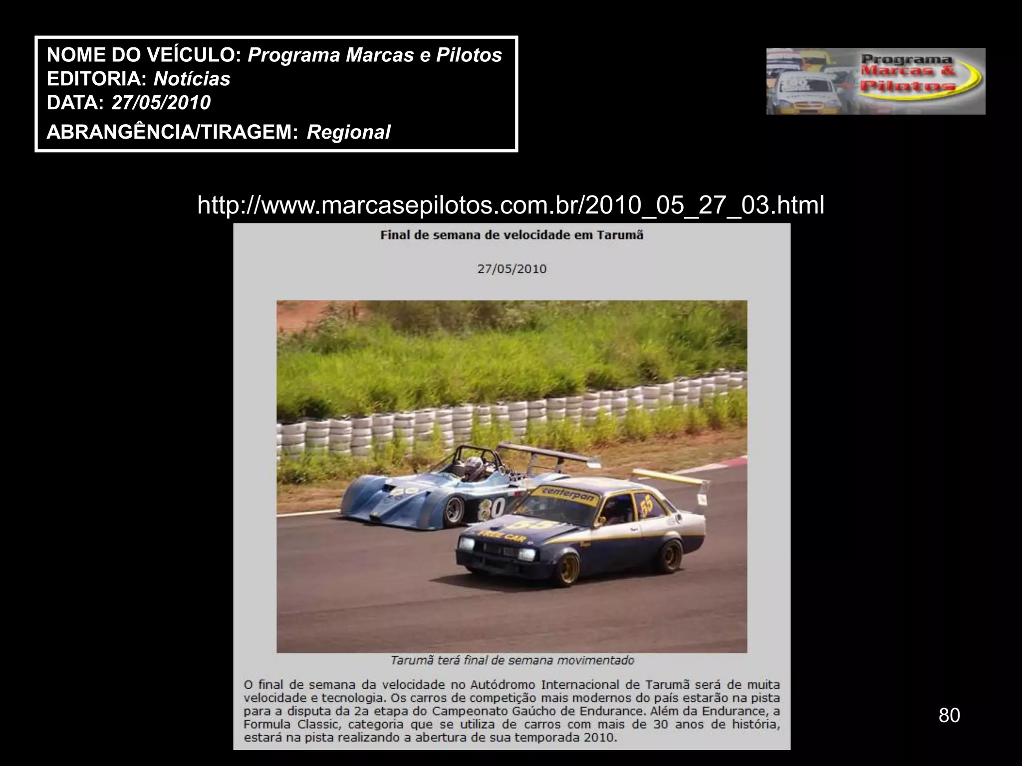 NOME DO VEÍCULO: Programa Marcas e Pilotos
EDITORIA: Notícias
DATA: 27/05/2010
ABRANGÊNCIA/TIRAGEM: Regional


             http://www.marcasepilotos.com.br/2010_05_27_03.html




                                                                   80
 