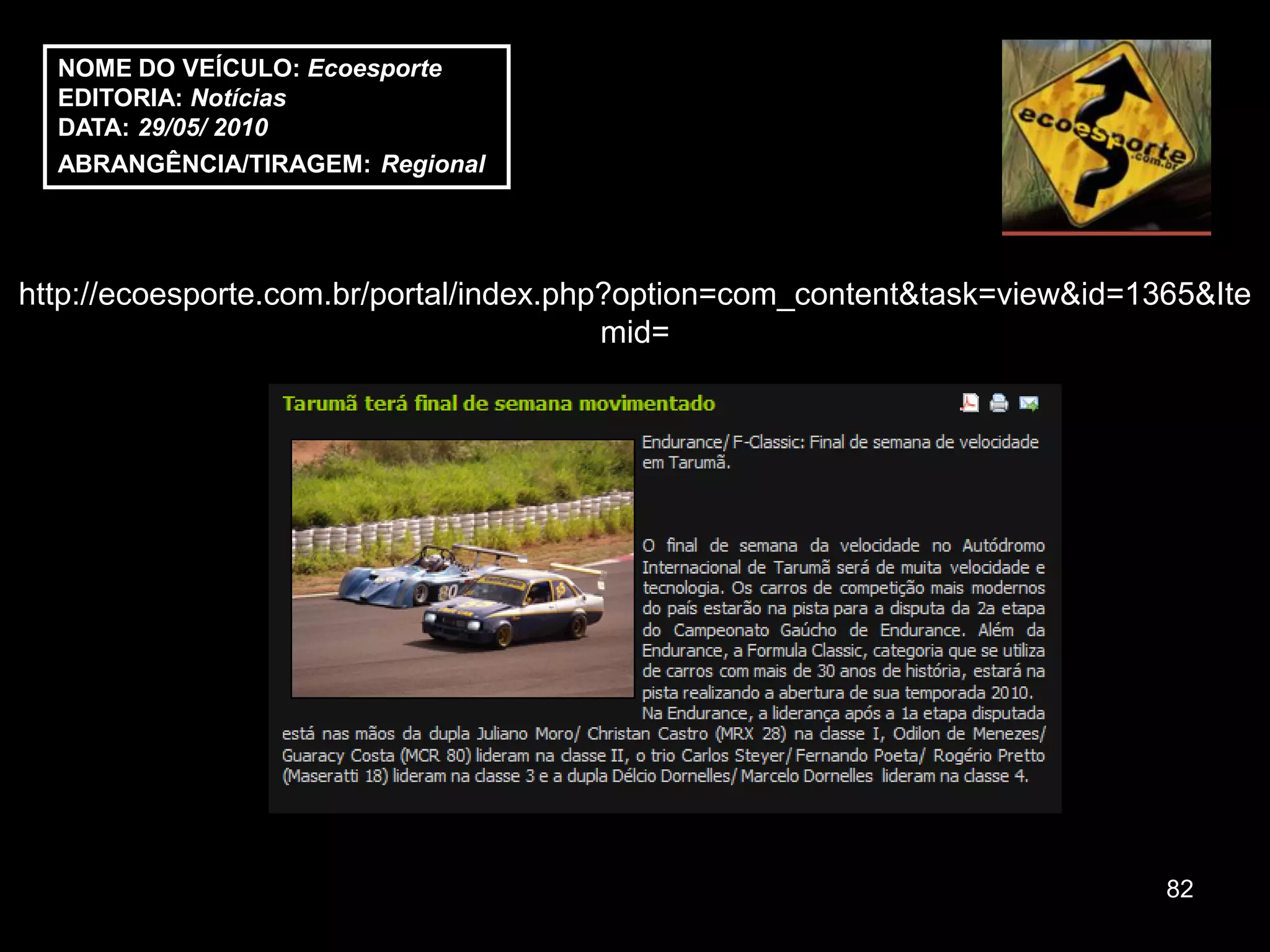 NOME DO VEÍCULO: Ecoesporte
  EDITORIA: Notícias
  DATA: 29/05/ 2010
  ABRANGÊNCIA/TIRAGEM: Regional




http://ecoesporte.com.br/portal/index.php?option=com_content&task=view&id=1365&Ite
                                         mid=




                                                                            82
 