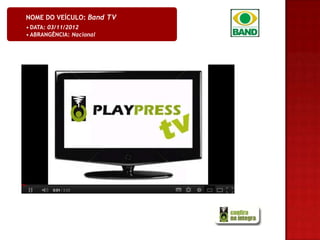 NOME DO VEÍCULO: Band TV
• DATA: 03/11/2012
• ABRANGÊNCIA: Nacional
 