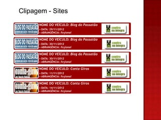 Clipagem - Sites
      NOME DO VEÍCULO: Blog do Passatão
      • DATA: 29/11/2012
      • ABRANGÊNCIA: Regional

      NOME DO VEÍCULO: Blog do Passatão
      • DATA: 30/11/2012
      • ABRANGÊNCIA: Regional

      NOME DO VEÍCULO: Blog do Passatão
      • DATA: 30/11/2012
      • ABRANGÊNCIA: Regional

      NOME DO VEÍCULO: Conta Giros
      • DATA: 11/11/2012
      • ABRANGÊNCIA: Regional

      NOME DO VEÍCULO: Conta Giros
      • DATA: 14/11/2012
      • ABRANGÊNCIA: Regional
 