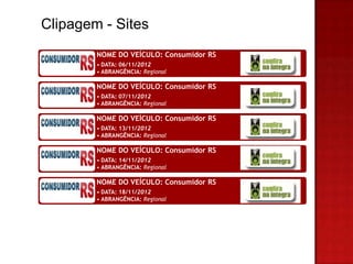 Clipagem - Sites
        NOME DO VEÍCULO: Consumidor RS
        • DATA: 06/11/2012
        • ABRANGÊNCIA: Regional

        NOME DO VEÍCULO: Consumidor RS
        • DATA: 07/11/2012
        • ABRANGÊNCIA: Regional

        NOME DO VEÍCULO: Consumidor RS
        • DATA: 13/11/2012
        • ABRANGÊNCIA: Regional

        NOME DO VEÍCULO: Consumidor RS
        • DATA: 14/11/2012
        • ABRANGÊNCIA: Regional

        NOME DO VEÍCULO: Consumidor RS
        • DATA: 18/11/2012
        • ABRANGÊNCIA: Regional
 