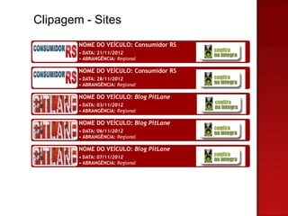 Clipagem - Sites
        NOME DO VEÍCULO: Consumidor RS
        • DATA: 21/11/2012
        • ABRANGÊNCIA: Regional

        NOME DO VEÍCULO: Consumidor RS
        • DATA: 28/11/2012
        • ABRANGÊNCIA: Regional

        NOME DO VEÍCULO: Blog PitLane
        • DATA: 03/11/2012
        • ABRANGÊNCIA: Regional

        NOME DO VEÍCULO: Blog PitLane
        • DATA: 06/11/2012
        • ABRANGÊNCIA: Regional

        NOME DO VEÍCULO: Blog PitLane
        • DATA: 07/11/2012
        • ABRANGÊNCIA: Regional
 