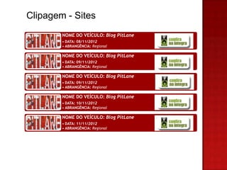 Clipagem - Sites
        NOME DO VEÍCULO: Blog PitLane
        • DATA: 08/11/2012
        • ABRANGÊNCIA: Regional

        NOME DO VEÍCULO: Blog PitLane
        • DATA: 09/11/2012
        • ABRANGÊNCIA: Regional

        NOME DO VEÍCULO: Blog PitLane
        • DATA: 09/11/2012
        • ABRANGÊNCIA: Regional

        NOME DO VEÍCULO: Blog PitLane
        • DATA: 10/11/2012
        • ABRANGÊNCIA: Regional

        NOME DO VEÍCULO: Blog PitLane
        • DATA: 11/11/2012
        • ABRANGÊNCIA: Regional
 