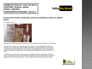 NOME DO VEÍCULO: Folha Rio-Brasil
EDITORIA: Notícias - Beleza
DATA: 21/06/2012
ABRANGÊNCIA/TIRAGEM: Nacional
 