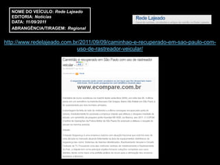 NOME DO VEÍCULO: Rede Lajeado
  EDITORIA: Notícias
  DATA: 11/09/2011
  ABRANGÊNCIA/TIRAGEM: Regional


http://www.redelajeado.com.br/2011/09/09/caminhao-e-recuperado-em-sao-paulo-com-
                             uso-de-rastreador-veicular/
 