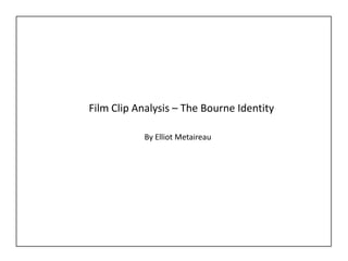 Film Clip Analysis – The Bourne Identity

           By Elliot Metaireau
 