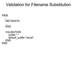 Validation for Filename Substitution WEB     ....       METADATA       ...       END             VALIDATION           outfile "."           default_outfile "result"       END END 