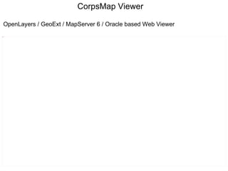 CorpsMap Viewer  OpenLayers / GeoExt / MapServer 6 / Oracle based Web Viewer 