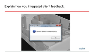 Explain how you integrated client feedback. 
original 
 