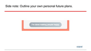 Side note: Outline your own personal future plans. 
original 
 