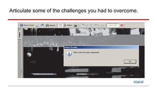 Articulate some of the challenges you had to overcome. 
original 
 