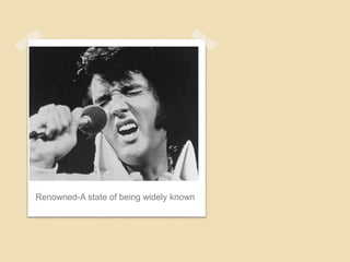 Renowned-A state of being widely known
 