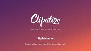 we are fluent in explanation
Pitch Manual
English, v1 (last updated: 20th September 2018)
 