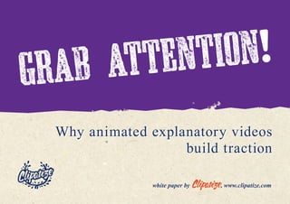 Why animated explanatory videos
build traction
Why animated explanatory videos
build traction
white paper by , www.clipatize.com
Grab attention!
Grab attention!
 
