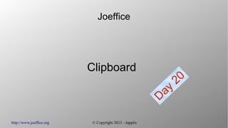http://www.joeffice.org © Copyright 2013 - Japplis
Joeffice
Clipboard
Day
20
 