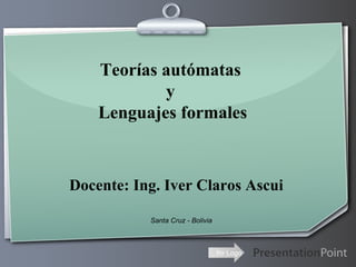 Teorías autómatas  y  Lenguajes formales Docente: Ing. Iver Claros Ascui Santa Cruz - Bolivia 