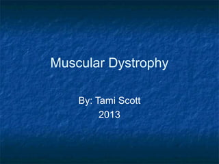 Muscular Dystrophy

    By: Tami Scott
         2013
 