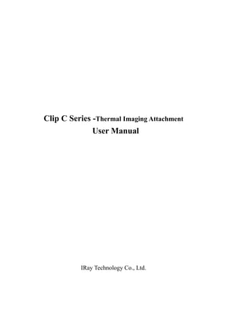 Clip C Series -Thermal Imaging Attachment
User Manual
IRay Technology Co., Ltd.
 