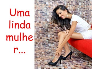 Uma
linda
mulhe
r...
 