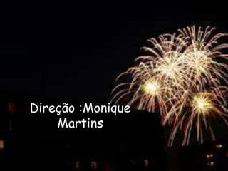 Direção :Monique
Martins
 