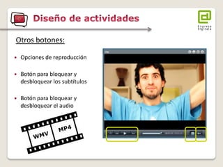 Opciones de reproducción 
Botón para bloquear y desbloquear los subtítulos 
Botón para bloquear y desbloquear el audio 
Otros botones:  
