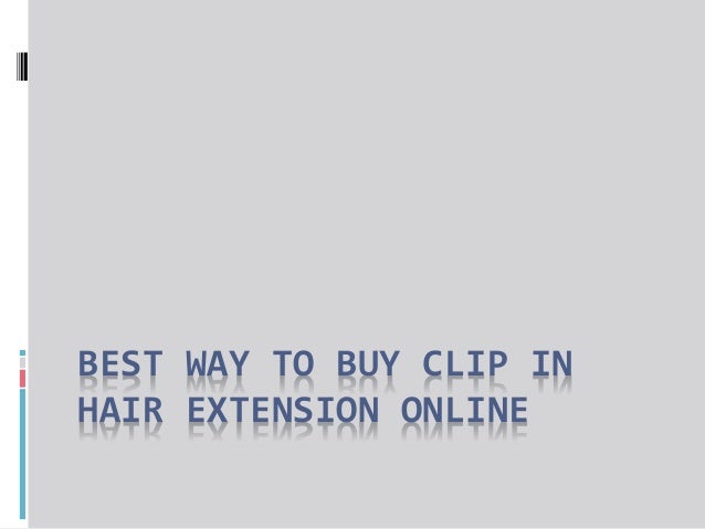 BEST WAY TO BUY CLIP IN
HAIR EXTENSION ONLINE
 