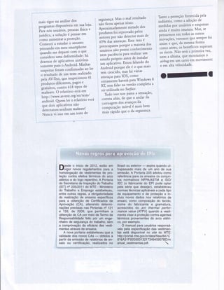 mais rigor na análisedos
orogttil.t disponíveisem sualoja'
ïrrí nat usuáiios,Pessoasffsicae
jurídica, a soluçãoé Pensarem
como aumentara Proteção'
Comecei a estudaro assunto
pensandoem meu smartPhone
ãuando me dePareicom o qlre
Jonrid.ro,r*. dtfot*idade: há
dezenasde aPlicativosânúvirus
,o*.rrr. Paráo Android' Minhas
,nrp.it"t fo.am confirmadasao ler
o ,àr,rlt"do de um testerealizado
oelaAVrIest,que insPecionou41
produtos diferentes,Pagose
'nrrt,ritor,
contra 618 tiPos de
-mol*art'
O relatório estáem
http :/ /www.av-test'org/en/tests/
anároid. Qrem ler o relatórioverá
oue dois aPlicativosnão
i.,..rrr.* nenhum malwaret'
Nunca vi issoem um testede
segurança.Mas o mal resultado
não ficou'aPenasnlsso'
Aproximadãmentemetadedos
prodoto, foi reProvadoPelos
ãoio..t por nãã detectarmais de
àsoloa"i âmeaças'Essataxa é
Preocupante
porque a maioria dos
usuáriosnão Possuiconhecimento
nem PaciênciaPata
realizarum
.tr"a" PróPrioantesde instalar
"* "ofl."i"o'
Estou falando do
Android Porqueele é o que mars
t.* ...r.ido, mashá várias
ì
1
11
ì
ì
I
i
Tanto a ProteçãofornecidaPela
indústria,como a adoçãode
medidasPor usuáriose emPresas
ainda é muito imatura' Mas' se
pensarmosem todasasoutras
inovaçóes,veremosque semPrefoi
assime que, da mesmâloÍma
como antes,os benefïciossuPeÍam
os riscos.Não seráa Primeiravez'
nem a última' que montamos o
airbagemum carroem movlmentc
e em altaveiocidade'
ameaçasParaIOS, como
;;;*"#. havetâParaWindows 8
RT, sem falarna versãocomPleta a
serutilizadano Surface'
Tudo issonos Passaa sensaçao'
.orr.i. aliás,de que o andarda
carruagemdos avançosila
comp,itaçãomóvel é mais bem
mais ráPido que o da segurança'
onf
ffesde o iníciode 2012,estãoem
lJvigor novos regulamentospara a
homologaçãode vestimentasde pro-
teção contra efeitostérmicosdo arco
elétricoe do fogorepentino.A Portaria
da Secretariade InspeçãodoTrabalho
(SlT)nq205/2011doMTE- Ministério
do Trabalhoe Empregoestabeleceu,
entreoutrasregras,a obrigatoriedade
da realizaçãode ensaios especíÍicos
para a obtençãode CertiÍicadosde
Aprovação(CA), alterandodetermi.
naçõesprevistasnas Portariasne121
e '126,
de 2009, que permitiama
obtençãode CA pormeiodeTermode
Responsabilidadefeito por um enge-
nheirode segurançado trabalho,sem
a comprovaçãoda eÍicáciadas vesti-'
mentasatravésde ensaios. ' :
A novaportariaestabeleceuque a
validadedos novosCAs - obtidosa
partirda emissãode relatóriosde en-
saio ou certificação,realizadosno
Brasilou exterior- expiraquandoul-
trapassadomais de um ano de sua
emissão.A Portaria205 adotoucomo
referênciaparaos ensaiosos conjun-
tos normativosNFPA/ASTMe ISO/
IEC (o fabricantedo EPI podeoptar
pela série que desejar),estabeleceu
normastécnicasaplicáveisa cadatipo
de equipamentoe de proteçãoe in-
cluiu novos dados nos relatóriosde
ensaio,como composiçãodo tecido,
nome do Íabricantee gramatura,
acrescidos do arc thermal perfor-
mancevalue(ATPV)quandoa vesti-
mentavisara proteçãocontraagentes
.térmicosprovenientesdo arco elétri-
co,porexemplo.
, :Omanualparausuáriosresponsá-
veispelaespecificaçãodas vestimen-
Ìas está disponívelno slÍe do MTE:
http://portal.mte.gov.brldata/Íiles/BA7C
816A31F92EG5013217349459078D/m
anual-vestimentas.pdÍ. 
 