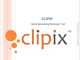CLIPIX




                                    Šabić Arna,Bosnien und Herzegowina
Social Bokmarking Werkzeug / Tool
 