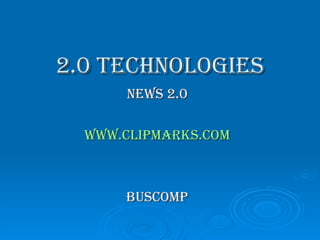 2.0 Technologies News 2.0 www.clipmarks.com Buscomp 