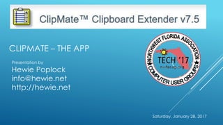 Saturday, January 28, 2017
CLIPMATE – THE APP
Presentation by
Hewie Poplock
info@hewie.net
http://hewie.net
 