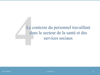 Le contexte du personnel travaillant
dans le secteur de la santé et des
services sociaux

www.clipp.ca

Le 09/05/2013

24

 