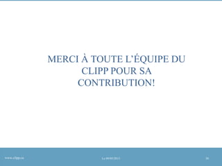MERCI À TOUTE L’ÉQUIPE DU
CLIPP POUR SA
CONTRIBUTION!

www.clipp.ca

Le 09/05/2013

30

 