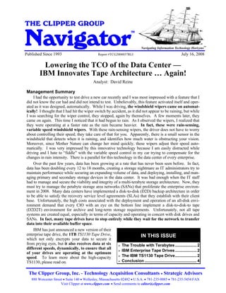 Lowering the TCO of the Data Center - IBM Innovates Tape Architecture ... Again!

THE CLIPPER GROUP

Navigator
                                                                                   TM


                                                                                                                               SM
                                                                                                                                     SM
                                                                                        Navigating Information Technology Horizons
Published Since 1993                                      Report #TCG2008037RLI                                   July 16, 2008

            Lowering the TCO of the Data Center —
           IBM Innovates Tape Architecture … Again!
                                                       Analyst: David Reine

 Management Summary
     I had the opportunity to test drive a new car recently and I was most impressed with a feature that I
 did not know the car had and did not intend to test. Unbelievably, this feature activated itself and oper-
 ated as it was designed, automatically. While I was driving, the windshield wipers came on automat-
 ically! I thought that I had hit the wiper switch by accident, as it did not appear to be raining, but while
 I was searching for the wiper control, they stopped, again by themselves. A few moments later, they
 came on again. This time I noticed that it had begun to rain. As I observed the wipers, I realized that
 they were operating at a faster rate as the rain became heavier. In fact, these were rain-sensing,
 variable speed windshield wipers. With these rain-sensing wipers, the driver does not have to worry
 about controlling their speed; they take care of that for you. Apparently, there is a small sensor in the
 windshield that detects when it is raining, and identifies how much water is obstructing your vision.
 Moreover, since Mother Nature can change her mind quickly, these wipers adjust their speed auto-
 matically. I was very impressed by this innovative technology because I am easily distracted while
 driving and I hate to “fiddle” with the variable speed control in my car trying to compensate for the
 changes in rain intensity. There is a parallel for this technology in the data center of every enterprise.
     Over the past few years, data has been growing at a rate that has never been seen before. In fact,
 data has been doubling every 12 to 18 months, creating a storage nightmare as IT administrators try to
 maintain performance while securing an expanding volume of data, and deploying, installing, and man-
 aging primary and secondary storage devices in the data center. It was bad enough when the IT staff
 had to manage and secure the viability and integrity of a multi-terabyte storage architecture. Now, they
 must try to manage the petabyte storage area networks (SANs) that proliferate the enterprise environ-
 ment in 2008. Many data centers have implemented a disk-to-disk (D2D) backup architecture in order
 to be able to satisfy the recovery service level agreements (SLAs) that they establish with their client
 base. Unfortunately, the high costs associated with the deployment and operation of an all-disk envi-
 ronment demand that every CIO with an eye on the bottom line implement a disk-to-disk-to tape
 (D2D2T) environment for archive and long-term storage requirements. Unfortunately, not all tape
 systems are created equal, especially in terms of capacity and operating in concert with disk drives and
 SANs. In fact, many tape drives have to stop entirely while they wait for the network to transfer
 data into their available buffer space.
     IBM has just announced a new version of their
 enterprise tape drive, the 1TB TS1130 Tape Drive,                       IN THIS ISSUE
 which not only encrypts your data to secure it
 from prying eyes, but it also receives data at six          The Trouble with Terabytes ................... 2
 different speeds, dynamically, to ensure that all
                                                             IBM Enterprise Tape Drives ................... 2
 of your drives are operating at the optimum
 speed. To learn more about the high-capacity                The IBM TS1130 Tape Drive................... 2
 TS1130, please read on.                                     Conclusion .............................................. 4


   The Clipper Group, Inc. - Technology Acquisition Consultants Strategic Advisors
     888 Worcester Street Suite 140 Wellesley, Massachusetts 02482 U.S.A. 781-235-0085 781-235-5454 FAX
                        Visit Clipper at www.clipper.com Send comments to editor@clipper.com
 