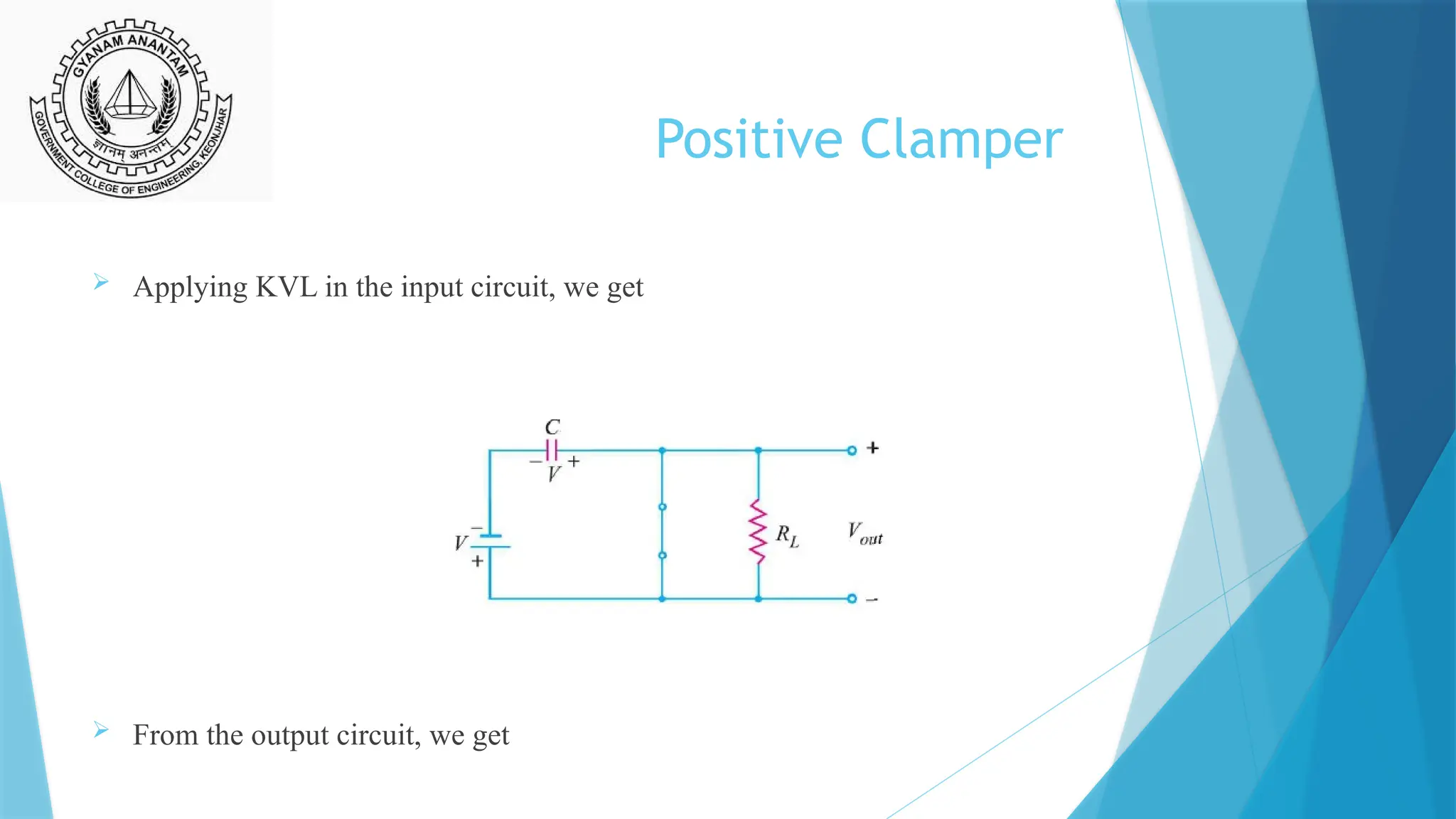Positive Clamper
 Applying KVL in the input circuit, we get
 From the output circuit, we get
 