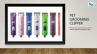 PET
GROOMING
CLIPPER
WWW.ABKGROOMING.COM
 