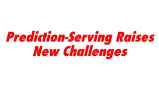Prediction-Serving Raises
New Challenges
 