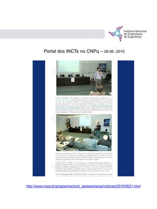 Portal dos INCTs no CNPq – 28-06 -2010
http://www.cnpq.br/programas/inct/_apresentacao/noticias/2010/0621.html
 