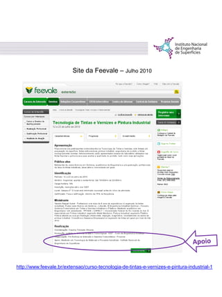 Site da Feevale – Julho 2010
http://www.feevale.br/extensao/curso-tecnologia-de-tintas-e-vernizes-e-pintura-industrial-1
 