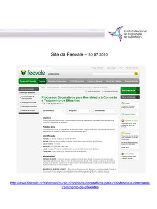 Site da Feevale – 30-07-2010
http://www.feevale.br/extensao/curso-processos-decorativos-para-resistencia-a-corrosaoe-
tratamento-de-efluentes
 